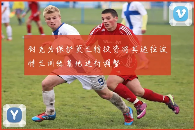 耐克为保护莫兰特投资将其送往波特兰训练基地进行调整